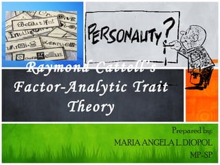 Prepared by:
MARIA ANGELA L. DIOPOL
MP-SP
Raymond Cattell’s
Factor-Analytic Trait
Theory
 