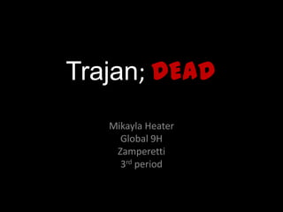 Trajan; DEAD.
   Mikayla Heater
     Global 9H
    Zamperetti
     3rd period
 