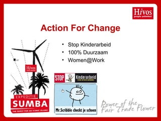 • Stop Kinderarbeid
• 100% Duurzaam
• Women@Work
Action For Change
 