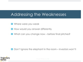 Copyright, DKParker, LLC 2020
Addressing the Weaknesses
¤ Where were you weak
¤ How would you answer differently
¤ What can you change now – before final pitches?
¤ Don’t ignore the elephant in the room – investors won’t!
 