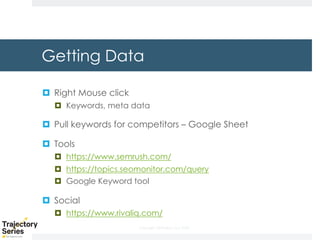 Copyright, DKParker, LLC 2020
Getting Data
¤ Right Mouse click
¤ Keywords, meta data
¤ Pull keywords for competitors – Google Sheet
¤ Tools
¤ https://www.semrush.com/
¤ https://topics.seomonitor.com/query
¤ Google Keyword tool
¤ Social
¤ https://www.rivaliq.com/
 