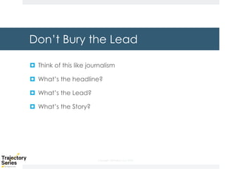 Copyright, DKParker, LLC 2020
Don’t Bury the Lead
¤ Think of this like journalism
¤ What’s the headline?
¤ What’s the Lead?
¤ What’s the Story?
 