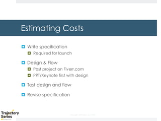 Copyright, DKParker, LLC 2020
Estimating Costs
¤ Write specification
¤ Required for launch
¤ Design & Flow
¤ Post project on Fiverr.com
¤ PPT/Keynote first with design
¤ Test design and flow
¤ Revise specification
 