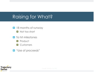 Copyright, DKParker, LLC 2020
Raising for What?
¤ 18 months of runway
¤ Not too short
¤ To hit milestones
¤ Product
¤ Customers
¤ “Use of proceeds”
 