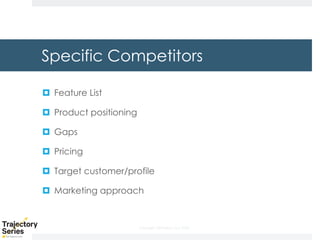 Copyright, DKParker, LLC 2020
Specific Competitors
¤ Feature List
¤ Product positioning
¤ Gaps
¤ Pricing
¤ Target customer/profile
¤ Marketing approach
 