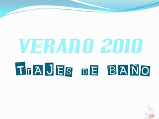 VERANO 2010
TrAJES DE BAÑO
 
