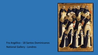 Fra Angélico - 18 Santos Dominicanos
National Gallery - Londres
 