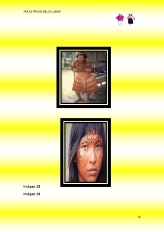 TRAJES TÍPICOS DEL ECUADOR




Imágen 13
Imágen 14




                             16
 