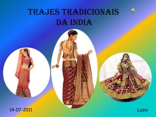 TRAJES TRADICIONAIS
             DA INDIA




14-07-2011                    Luzia
 