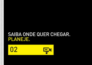 SAIBA ONDE QUER CHEGAR.
PLANEJE.

02
 