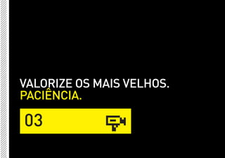 VALORIZE OS MAIS VELHOS.
PACIÊNCIA.

03
 