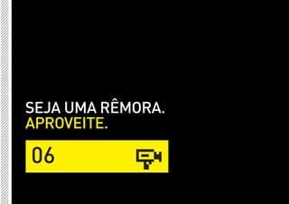 SEJA UMA RÊMORA.
APROVEITE.

06
 