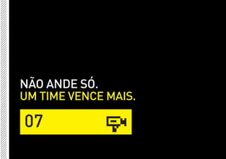 NÃO ANDE SÓ.
UM TIME VENCE MAIS.

07
 