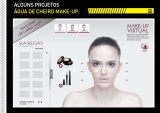 ALGUNS PROJETOS
ÁGUA DE CHEIRO MAKE-UP. ///////////////////
 