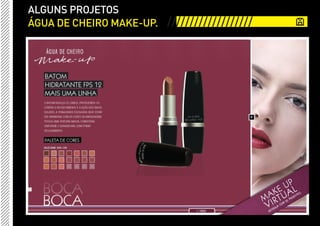 ALGUNS PROJETOS
ÁGUA DE CHEIRO MAKE-UP. ///////////////////
 