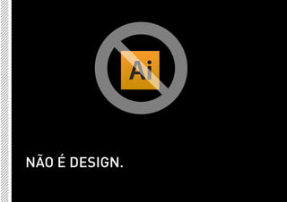 NÃO É DESIGN.
 