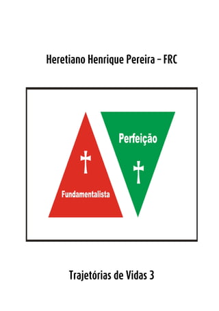 Heretiano Henrique Pereira




Heretiano Henrique Pereira – FRC




     Trajetórias de Vidas 3

                                                1
 