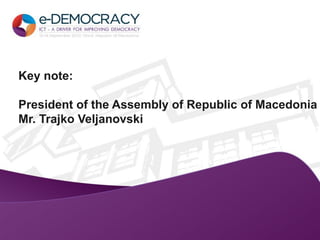 Key note:

President of the Assembly of Republic of Macedonia
Mr. Trajko Veljanovski
 
