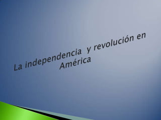 La independencia  y revolución en                 América           