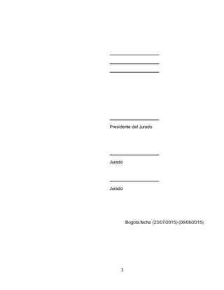 3
Presidente del Jurado
Jurado
Jurado
Bogota,fecha (23/07/2015) (06/08/2015)
 