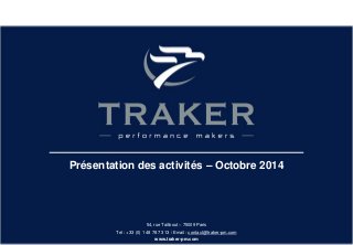 54, rue Taitbout – 75009 Paris 
Tel : +33 (0) 1 48 78 73 13 / Email : contact@traker-pm.com 
www.traker-pm.com 
Présentation des activités – Octobre 2014 
 