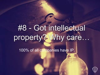 #8 - Got intellectual
property? Why care…
100% of all companies have IP.
 