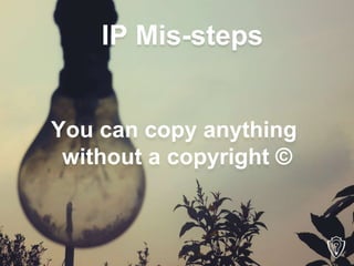 You can copy anything
without a copyright ©
IP Mis-steps
 