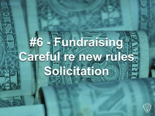 #6 - Fundraising
Careful re new rules
Solicitation
 