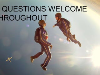 QUESTIONS WELCOME
HROUGHOUT
 