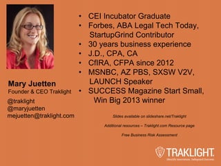 Mary Juetten
Founder & CEO Traklight
@traklight
@maryjuetten
mejuetten@traklight.com
• CEI Incubator Graduate
• Forbes, AB...