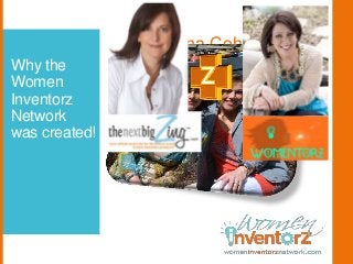 Why the
Women
Inventorz
Network
was created!
Meet Dhana Cohen &
Melinda Knight…
cofounders of the
Women Inventorz Network!
 
