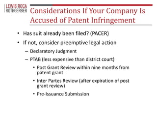 Considerations If Your Company Is 
Accused of Patent Infringement 
• Has suit already been filed? (PACER) 
• If not, consi...