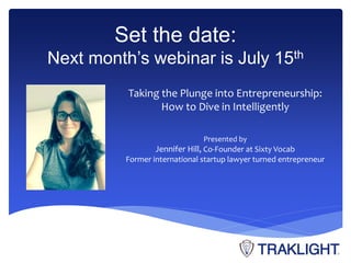 Set the date:
Next month’s webinar is July 15th
Taking the Plunge into Entrepreneurship:
How to Dive in Intelligently
Pres...