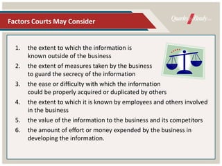 Factors Courts May Consider
1. the extent to which the information is
known outside of the business
2. the extent of measu...