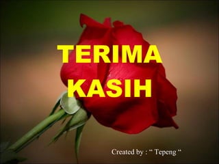 TERIMA KASIH Created by : “ Tepeng “ 