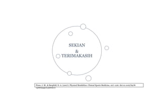 SEKIAN
&
TERIMAKASIH
Press, J. M., & Bergfeld, D. A. (2007). Physical Modalities. Clinical Sports Medicine, 207–226. doi:10.1016/b978-
141602443-9.50019-2
 