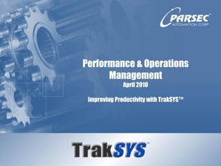 Performance & Operations
      Management
              April 2010

 Improving Productivity with TrakSYS™
 