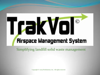 © Simplifying landfill solid waste management    Copyright © 2009 ProSolutions, Inc.  All rights reserved. 