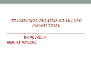 TRANSFUSION-RELATED ACUTE LUNG
INJURY( TRALI)
DR VEERESH
MMC RI MYSORE
 