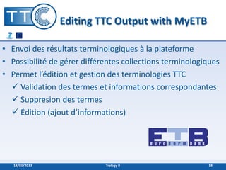 Editing TTC Output with MyETB

• Envoi des résultats terminologiques à la plateforme
• Possibilité de gérer différentes co...