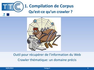 1. Compilation de Corpus
                   Qu’est-ce qu’un crawler ?




         Outil pour récupérer de l’information d...