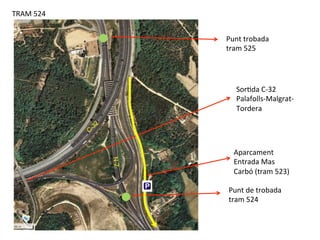 TRAM	
  524	
  
Punt	
  trobada	
  
tram	
  525	
  
Punt	
  de	
  trobada	
  
tram	
  524	
  
N-2
SorGda	
  C-­‐32	
  
Palafolls-­‐Malgrat-­‐
Tordera	
  
Aparcament	
  
Entrada	
  Mas	
  
Carbó	
  (tram	
  523)	
  
 