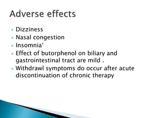 Dizziness
 Nasal congestion
 Insomnia‘
 Effect of butorphenol on biliary and
gastrointestinal tract are mild .
 Withdrawl symptoms do occur after acute
discontinuation of chronic therapy
 