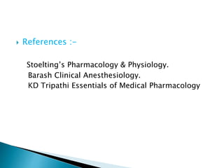  References :-
Stoelting’s Pharmacology & Physiology.
Barash Clinical Anesthesiology.
KD Tripathi Essentials of Medical Pharmacology
 