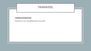 TRAMADOL
• FARMACOCINETICA:
• Excreción: casi completamente vía renal.