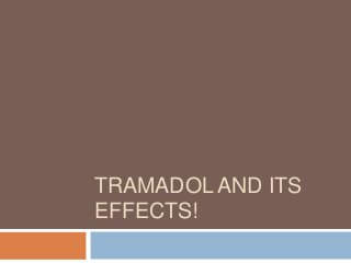 TRAMADOL AND ITS
EFFECTS!
 