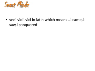 • veni vidi vici in latin which means ..I came,I
  saw,I conquered
 