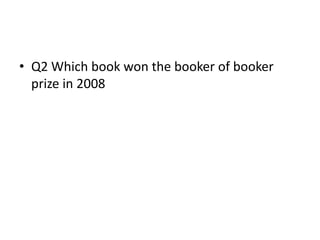• Q2 Which book won the booker of booker
  prize in 2008
 