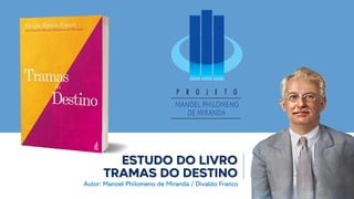Autor: Manoel Philomeno de Miranda / Divaldo Franco
ESTUDO DO LIVRO
TRAMAS DO DESTINO
 