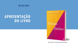 APRESENTAÇÃO
DO LIVRO
TRAMAS DO DESTINO - PROJETO MANOEL PHILOMENO DE MIRANDA
03/02/2024
 